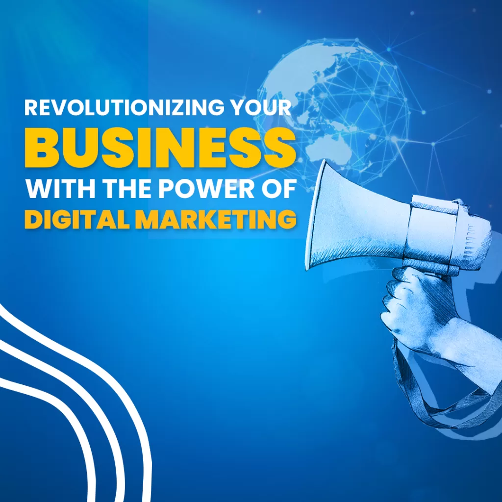Revolutionizing Your Business with the Power of Digital Marketing: Strategies and Tips for Success